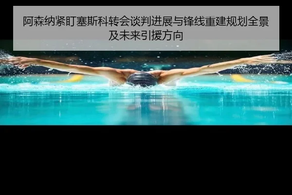 阿森纳紧盯塞斯科转会谈判进展与锋线重建规划全景及未来引援方向