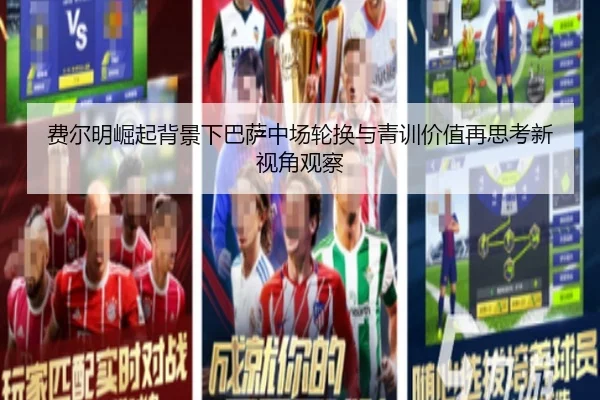 费尔明崛起背景下巴萨中场轮换与青训价值再思考新视角观察