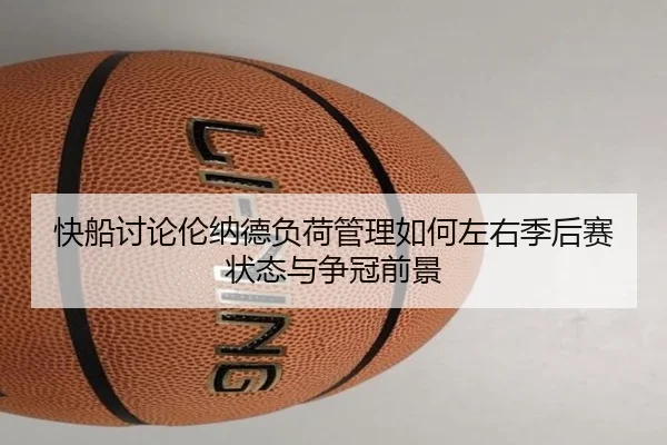 快船讨论伦纳德负荷管理如何左右季后赛状态与争冠前景